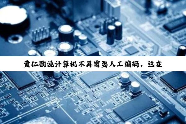 黄仁勋说计算机不再需要人工编码，这在EDA行业成真了吗？